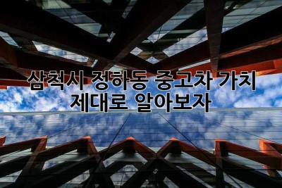 삼척시 정하동 중고차 가치, 제대로 알아보자!