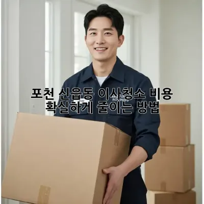 포천 신읍동 이사청소 비용, 확실하게 줄이는 방법!